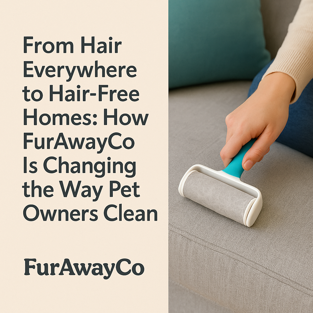 From Hair Everywhere to Hair-Free Homes: How FurAwayCo Is Changing the Way Pet Owners Clean